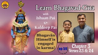 ep 59 | Ch 3 Verses 23 & 24 | Learn Bhagavad-Gītā with Ishaan Pai & Kuldeep Pai