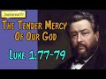 Luke 1:77-79  -  The Tender Mercy Of Our God || Charles Spurgeon’s Sermon