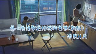 唱一首情歌送给我的老婆(新版) - 浩然H.R『唱一首情歌 送给我的老婆 这么多年你默默付出 真的辛苦了』