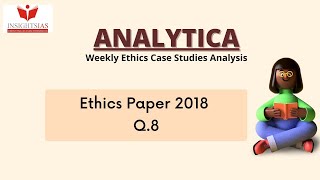 Analytica: Weekly Ethics Case Studies Analysis : CSE MAINS 2018 (Q.8)