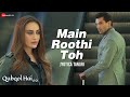 Main Roothi Toh - Qubool Hai 2.0 | Karan Singh Grover,Surbhi Jyoti | Jyotica T | Kumaar, Sham Balkar