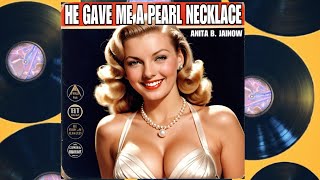 He Gave Me a Pearl Necklace (Forgotten 1940s Song) by Anita B. Jainow