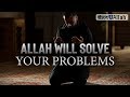 ALLAH WILL SOLVE YOUR PROBLEMS