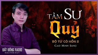 Truyện ma : TẦM SƯ TẦM QUỶ - Truyện ma về bộ tứ côn đồ đánh quỷ Nguyễn Huy diễn đọc