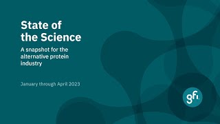 GFI's State of the Science on Alternative Proteins, January - April 2023