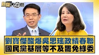 劉寶傑酸爆吳思瑤政績春聯 國民黨基層等不及罷免綠委【新聞大白話】@tvbstalk