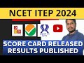 NCET ITEP 2024 RESULTS RELEASED|| DOWNLOAD YOUR SCORE CARD NOW