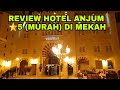 MEREVIEW HOTEL ANJUM DI MEKAH. BINTANG 5 HARGANYA MURAH