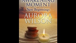 Inspiration and Motivation with The Awakening Moment: New Beginnings - Aurora Wilson