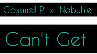 Casswell P Ft Nobuhle Can T Get Can T Tholakala Official Lyric Video