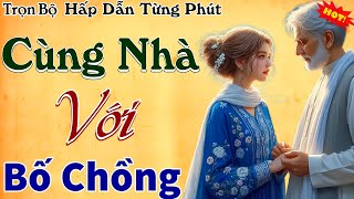 Mới Nghe Đã Thấy Hứng Thú: CÙNG NHÀ VỚI BỐ CHỒNG | Truyện Đêm Khuya Đặc Sắc Cực Hay