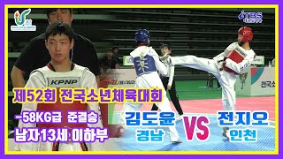 [제52회전국소년체전]｜준결승 남자 13세이하부 -58kg 경남 김도운 vs 인천 전지오｜대한태권도협회｜국기원｜세계태권도연맹｜울산태권도협회｜