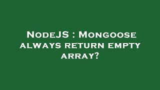 NodeJS : Mongoose always return empty array?
