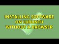 Ubuntu: Installing software on Lubuntu without a browser