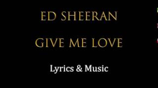 Ed Sheeran Give Me Love lyrics