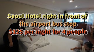 Seoul Hotel, $125 per night for a family of 4, right in front of the airport bus stop