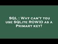 SQL : Why can't you use SQLite ROWID as a Primary key?