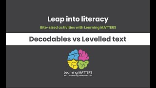 Learning MATTERS Leap into Literacy activities – Decodables vs Levelled text.