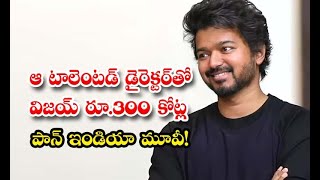 Thapalathy Vijay Next Movie Rs 300 Crore Pan India Movie - ఆ టాలెంటెడ్ డైరెక్టర్ తో విజయ్ రూ. 300