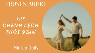 [TRUYỆN AUDIO] SỰ CHÊNH LỆCH THỜI GIAN | MintusDaily