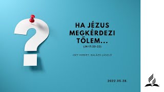 Ha Jézus megkérdezi tőlem... - Balázs László - 2022. május 28.