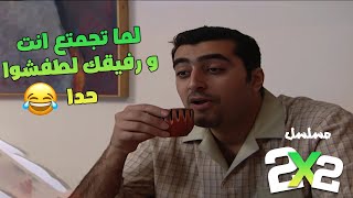 مسلسل 2*2  | لما تجتمع انت و رفقاتك و تتفقوا على حدا 😂😂😂