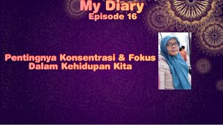 My Diary Episode 16 - Pentingnya Konsentrasi \u0026 Fokus Dalam Kehidupan Kita