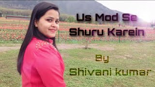 Us Mod Se Shuru Karein Ghazal By Shivani Kumar