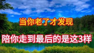 当你老了才发现，能陪你走到最后的，不是老伴儿女，而是这3样！