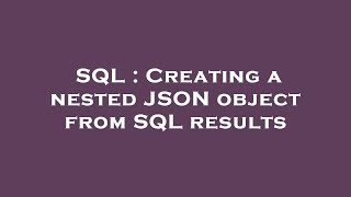 SQL : Creating a nested JSON object from SQL results