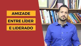 Amizade entre líder e liderado