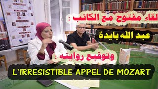 لقاء مفتوح مع الكاتب الروائي عبد الله بايدة ، وتوقيع روايته: L'IRRESISTIBLE  APPEL DE MOZART