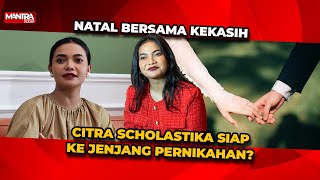 NATAL BARENG KEKASIH, CITRA SCHOLASTIKA BELUM TERFIKIRKAN UNTUK MENIKAH