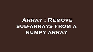 Array : Remove sub-arrays from a numpy array