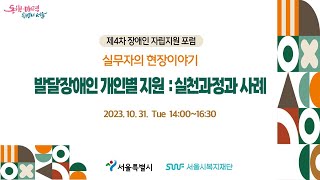 제4차 장애인 자립지원 포럼  : 실무자의 현장이야기-발달장애인 개인별 지원 : 실천과정과 사례(10월 31일(화), 14~16:30)