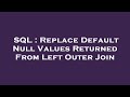 SQL : Replace Default Null Values Returned From Left Outer Join