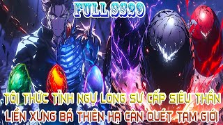 TÔI THỨC TỈNH NGỰ LONG SƯ CẤP SIÊU THẦN, LIỀN XƯNG BÁ THIÊN HẠ CÀN QUÉT TAM GIỚI | FULL SS29