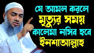 আমল করলে মৃত্যুর সময় কালেমা নসিব হবে মুফতী মুস্তাকুন্নবী কাসেমী | Mustakunnabi Kasemi waz 2025