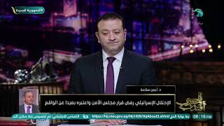 د/ أيمن سلامة خبير القانون الدولي: الإحتلال الإسرائيلي رفض قرار مجلس الأمن واعتبره بعيدا عن الواقع