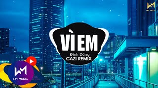 VÌ EM REMIX - ĐÌNH DŨNG x CAZI | Hỏi Trái Tim Ơi Đau Không Người Mình Mãi Thương Chẳng Câu Giã Từ