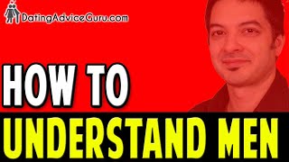 How To Understand Men - 6 Tips You Can Use NOW!