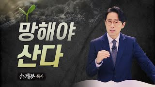 망해야 산다[설교말씀] 손계문 목사