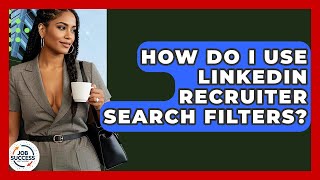 How Do I Use LinkedIn Recruiter Search Filters? - Job Success Network