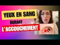 Les yeux en sang durant l’accouchement ?