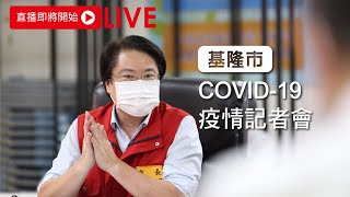 【直播】6月11日基隆市因應Covid-19疫情最新狀況記者會