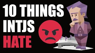 10 THINGS INTJs HATE