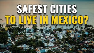 20 Safest Places to Live in Mexico