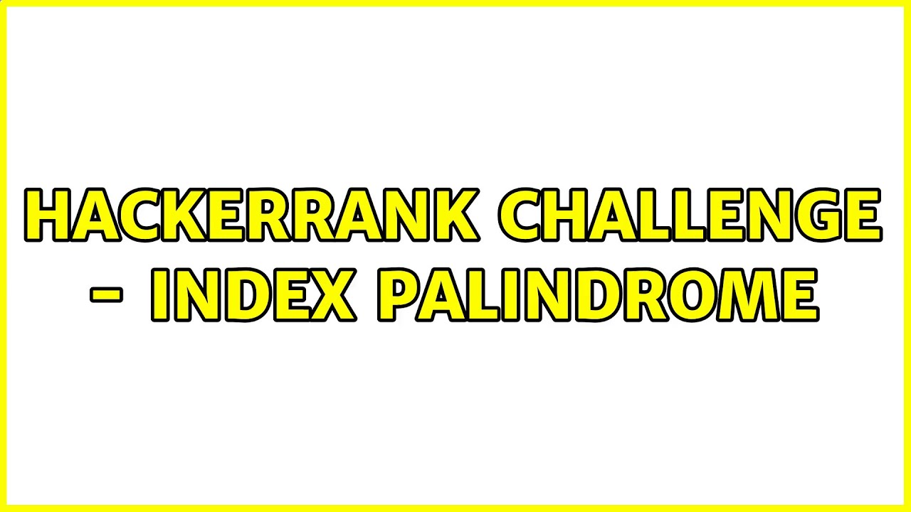 HackerRank Challenge - Index Palindrome (2 Solutions!!) - YouTube