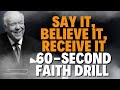 SAY IT, BELIEVE IT, RECEIVE IT — 60-SECOND FAITH DRILL with Kenneth E. Hagin