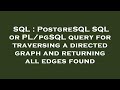 SQL : PostgreSQL SQL or PL/pgSQL query for traversing a directed graph and returning all edges found